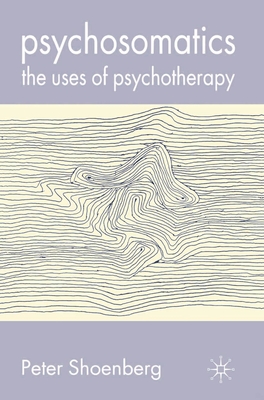Psychosomatics: The Uses of Psychotherapy - Shoenberg, Peter