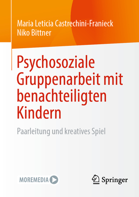 Psychosoziale Gruppenarbeit mit benachteiligten Kindern: Paarleitung und kreatives Spiel - Castrechini-Franieck, Maria Leticia, and Bittner, Niko