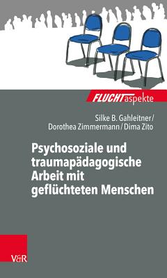 Psychosoziale Und Traumapadagogische Arbeit Mit Gefluchteten Menschen - Gahleitner, Silke Birgitta, and Zito, Dima, and Zimmermann, Dorothea