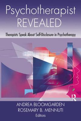Psychotherapist Revealed: Therapists Speak About Self-Disclosure in Psychotherapy - Bloomgarden, Andrea (Editor), and Mennuti, Rosemary B. (Editor)