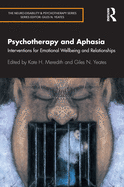 Psychotherapy and Aphasia: Interventions for Emotional Wellbeing and Relationships