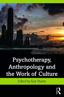 Psychotherapy, Anthropology and the Work of Culture - Martin, Keir (Editor)