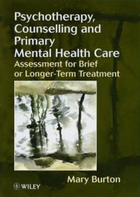 Psychotherapy, Counselling, and Primary Mental Health Care: Assessment for Brief or Longer-Term Treatment - Burton, Mary