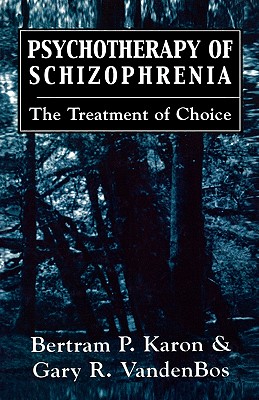 Psychotherapy of Schizophrenia: The Treatment of Choice - Karon, Bertram P, and Vandenbos, Gary R