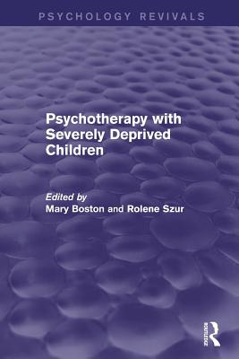 Psychotherapy with Severely Deprived Children - Boston, Mary (Editor), and Szur, Rolene (Editor)