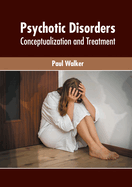 Psychotic Disorders: Conceptualization and Treatment