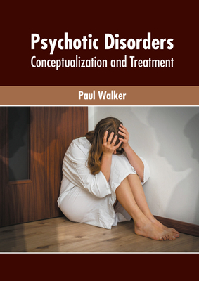 Psychotic Disorders: Conceptualization and Treatment - Walker, Paul (Editor)