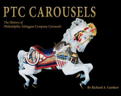Ptc Carousels: The History of Philadelphia Toboggan Company Carousels