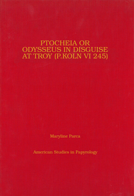 Ptocheia or Odysseus in Disguise at Troy (P.Koln VI 245): Volume 31 - Parca, Maryline