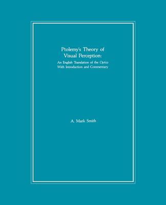 Ptolemy's Theory of Visual Perception: An English Translation of the Optics. with Introduction and Commentary, Transactions, American Philosophical Society (Vol. 86, Part 2) - Smith, A Mark