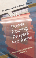 Ptp: Power Training Prayers For Teens: Unleashed And Unafraid Volume 5