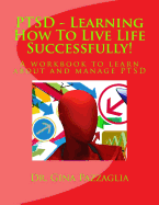 PTSD - Learning How To Live Life Successfully!: A workbook to learn about and manage PTSD