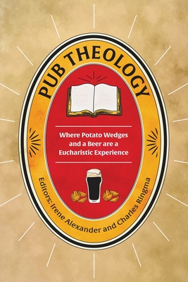 Pub Theology: Where potato wedges and a beer are a eucharistic experience - Alexander, Irene (Editor)