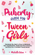 Puberty Guide for Tween Girls: Everything You Need to Know to Appreciate Your Changing Body, Understand Your Emotions and Grow into a Confident Young Woman: Everything You Need to Know to Appreciate Your Changing Body, Understand Your Emotions and Grow...