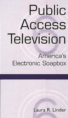 Public Access Television: America's Electronic Soapbox - Linder, Laura