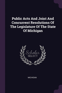 Public Acts And Joint And Concurrent Resolutions Of The Legislature Of The State Of Michigan