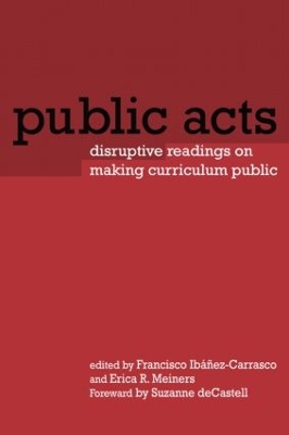 Public Acts: Disruptive Readings on Making Curriculum Public - Ibez-Carrasco, Francisco (Editor), and Meiners, Erica (Editor)