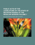 Public Acts of the Legislature of the State of Michigan Passed at the Regular Session