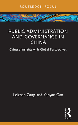 Public Administration and Governance in China: Chinese Insights with Global Perspectives - Zang, Leizhen, and Gao, Yanyan