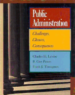 Public Administration: Challenges, Choices, Consequences - Levine, Charles H, and Thompson, Frank J, and Peters, B Guy, Professor