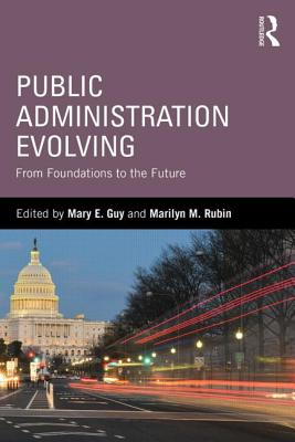 Public Administration Evolving: From Foundations to the Future - Guy, Mary E (Editor), and Rubin, Marilyn M (Editor)