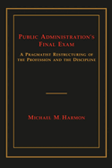 Public Administration's Final Exam: A Pragmatist Restructuring of the Profession and the Discipline