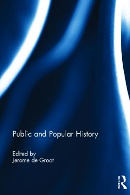 Public and Popular History - De Groot, Jerome (Editor)