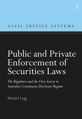 Public and Private Enforcement of Securities Laws: The Regulator and the Class Action in Australia's Continuous Disclosure Regime - Legg, Michael, and Hodges, Christopher (Editor)