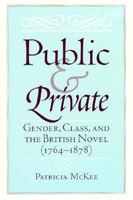 Public and Private: Gender, Class, and the British Novel (1764-1878) - McKee, Patricia