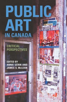 Public Art in Canada: Critical Perspectives - G'Rin, Annie (Editor), and MacLean, James S (Editor), and Ga(c)Rin, Annie (Editor)
