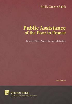 Public Assistance of the Poor in France: From the Middle Ages to the Late 19th Century (New Edition) - Greene Balch, Emily