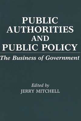 Public Authorities and Public Policy: The Business of Government - Mitchell, Jerry (Editor)