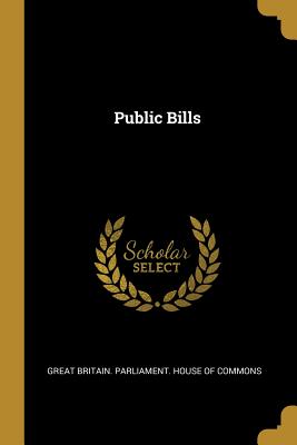 Public Bills - Great Britain Parliament House of Comm (Creator)
