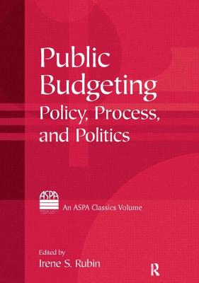 Public Budgeting: Policy, Process and Politics - Rubin, Irene S
