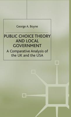 Public Choice Theory and Local Government: A Comparative Analysis of the UK and the USA - Boyne, George A