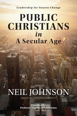 Public Christians in A Secular Age: Leadership for Season Change - Johnson, Neil R