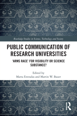 Public Communication of Research Universities: 'Arms Race' for Visibility or Science Substance? - Entradas, Marta (Editor), and Bauer, Martin W (Editor)