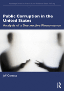 Public Corruption in the United States: Analysis of a Destructive Phenomenon