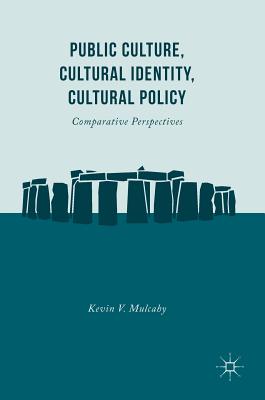 Public Culture, Cultural Identity, Cultural Policy: Comparative Perspectives - Mulcahy, Kevin V