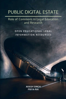 Public Digital Estate-Role of Commons in Legal Education and Research: Open Educational Legal Information Resources - Rai, Priya, and Singh, Akash