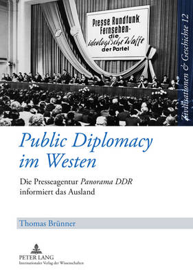 Public Diplomacy Im Westen: Die Presseagentur Panorama Ddr Informiert Das Ausland - Paul, Ina Ulrike (Editor), and Br?nner, Thomas