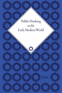 Public Drinking in the Early Modern World: Voices from the Tavern, 1500-1800: V.1: General Introduction, France; V.2: Holy Romah Empire I; V.3: Holy Roman Empire II; V.4: America