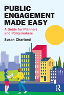 Public Engagement Made Easy: A Guide for Planners and Policymakers