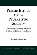 Public Ethics for a Pluralistic Society: Contrasting Visions of America's Religious and Moral Foundations