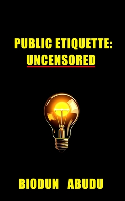 Public Etiquette: Uncensored - Abudu, Biodun