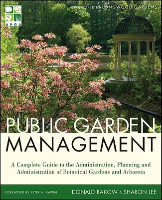 Public Garden Management: A Complete Guide to the Planning and Administration of Botanical Gardens and Arboreta - Rakow, Donald, and Lee, Sharon, and Raven, Peter H (Foreword by)