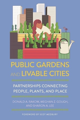 Public Gardens and Livable Cities: Partnerships Connecting People, Plants, and Place - Rakow, Donald A., and Gough, Meghan Z., and Lee, Sharon A.