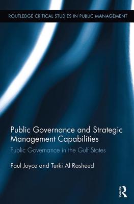 Public Governance and Strategic Management Capabilities: Public Governance in the Gulf States - Joyce, Paul, and Al Rasheed, Turki F.
