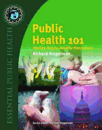 Public Health 101: Healthy People-Healthy Populations - Riegelman, Richard K, MD, MPH, PhD, and Reigelman, Richard K, M.D., Ph.D.