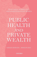 Public Health and Private Wealth: Stem Cells, Surrogates, and Other Strategic Bodies